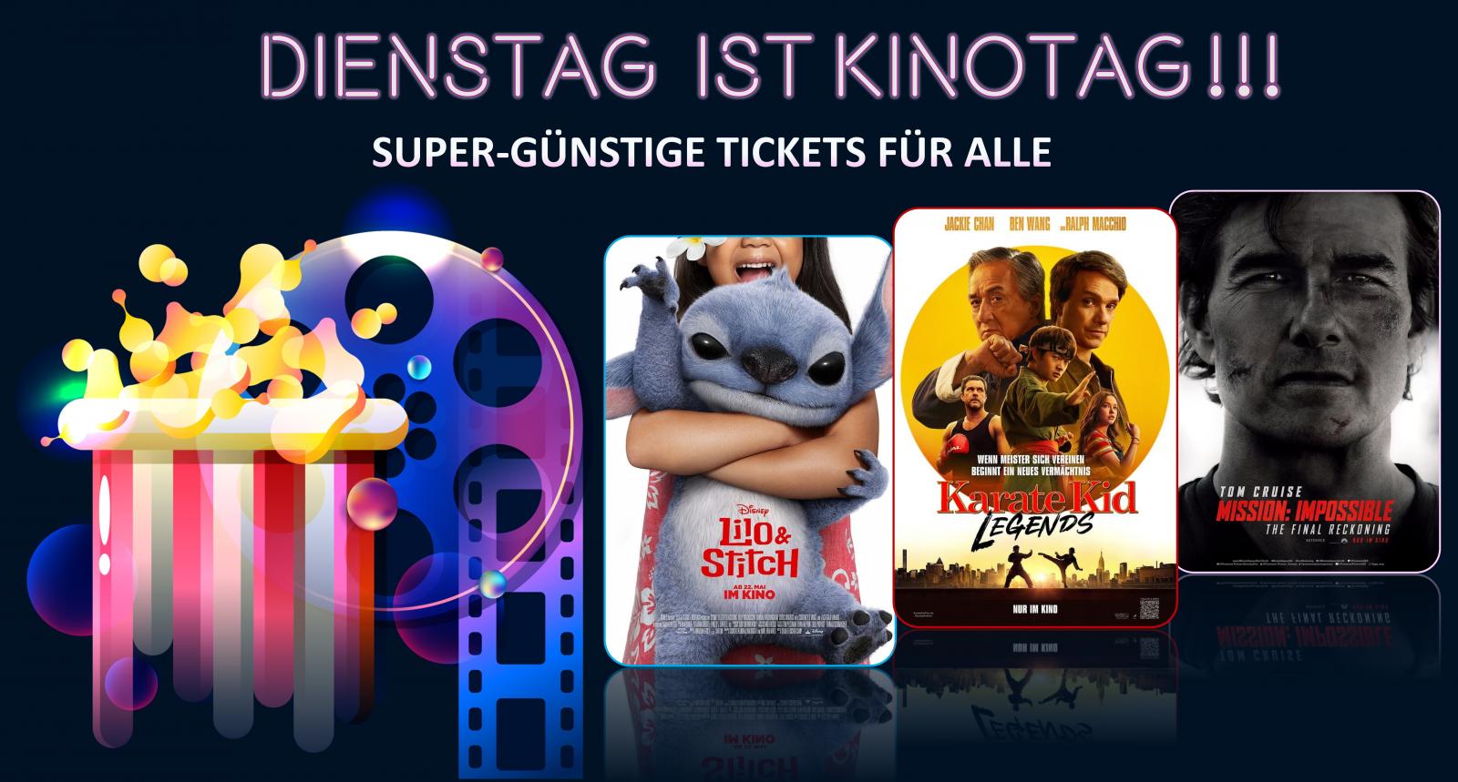 JEDER DIENSTAG IST KINOTAG! SUPER-GÜNSTIGE PREISE FÜR ALLE KINOFANS !